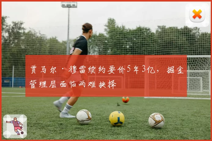 贾马尔·穆雷续约要价5年3亿，掘金管理层面临两难抉择
